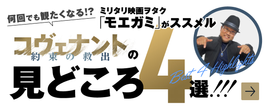 何回でも観たくなる!?ミリタリ映画ヲタク「モエガミ」がススメル 映画『コヴェナント/約束の救出』の見どころ4選